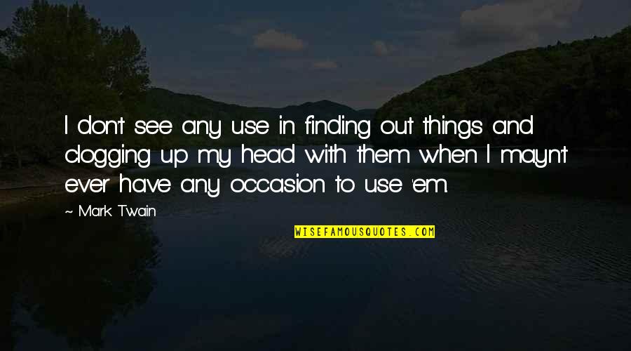 My Head Up Quotes By Mark Twain: I don't see any use in finding out