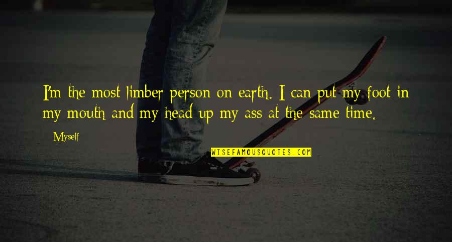 My Head Up Quotes By Myself: I'm the most limber person on earth. I