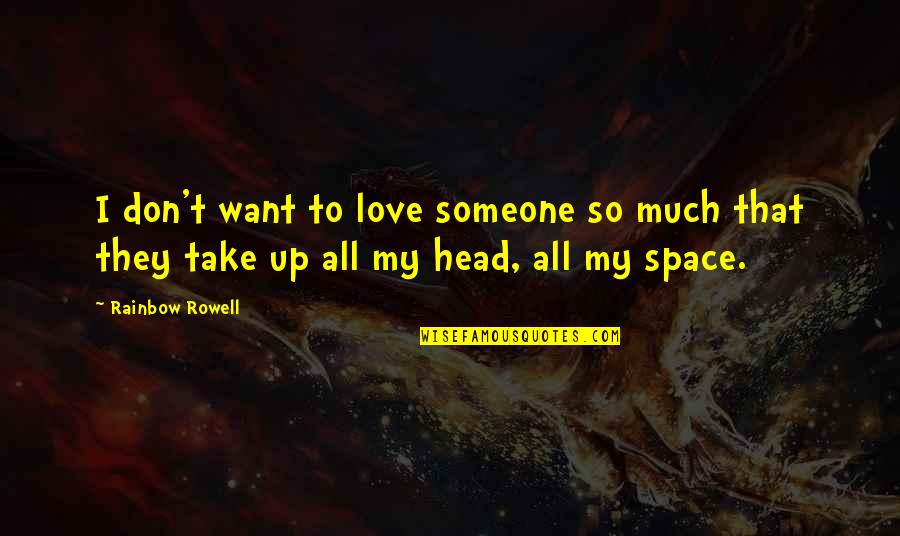 My Head Up Quotes By Rainbow Rowell: I don't want to love someone so much