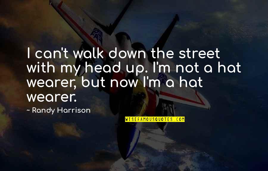 My Head Up Quotes By Randy Harrison: I can't walk down the street with my