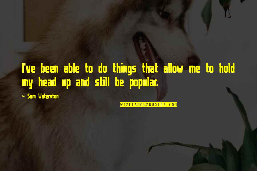 My Head Up Quotes By Sam Waterston: I've been able to do things that allow