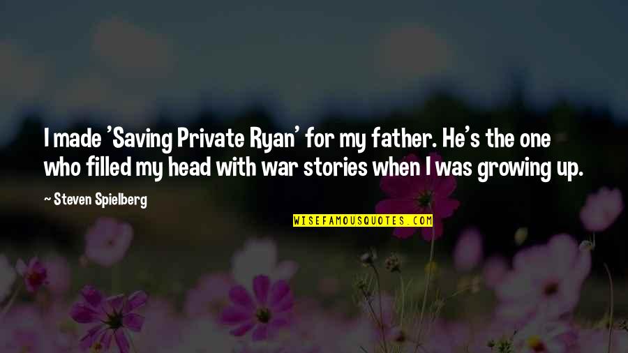 My Head Up Quotes By Steven Spielberg: I made 'Saving Private Ryan' for my father.