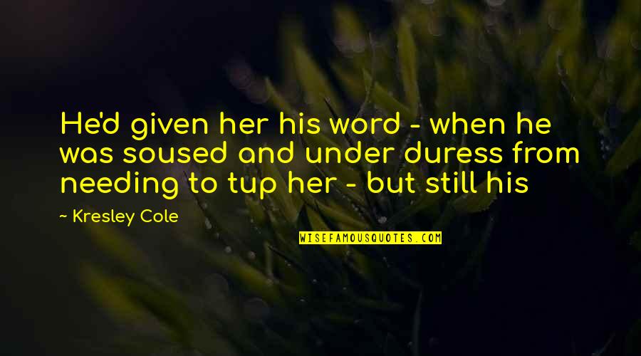 My Headache Is Killing Me Quotes By Kresley Cole: He'd given her his word - when he