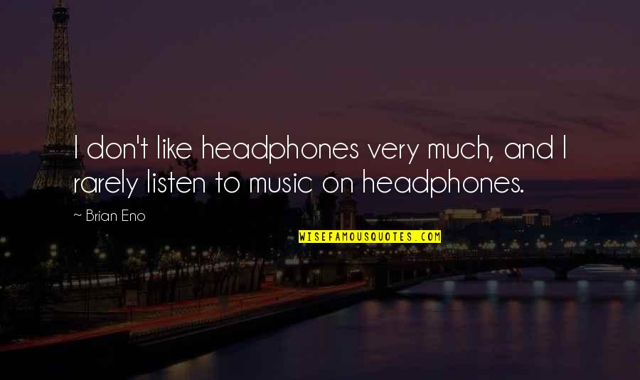 My Headphones Quotes By Brian Eno: I don't like headphones very much, and I
