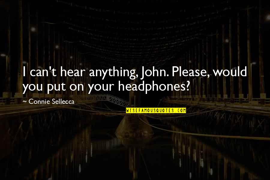 My Headphones Quotes By Connie Sellecca: I can't hear anything, John. Please, would you