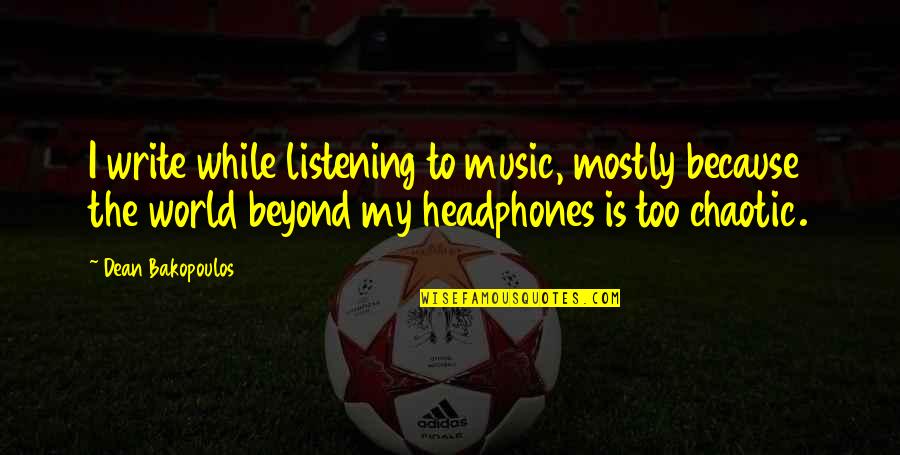 My Headphones Quotes By Dean Bakopoulos: I write while listening to music, mostly because