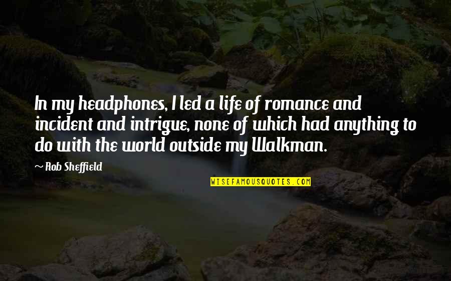 My Headphones Quotes By Rob Sheffield: In my headphones, I led a life of