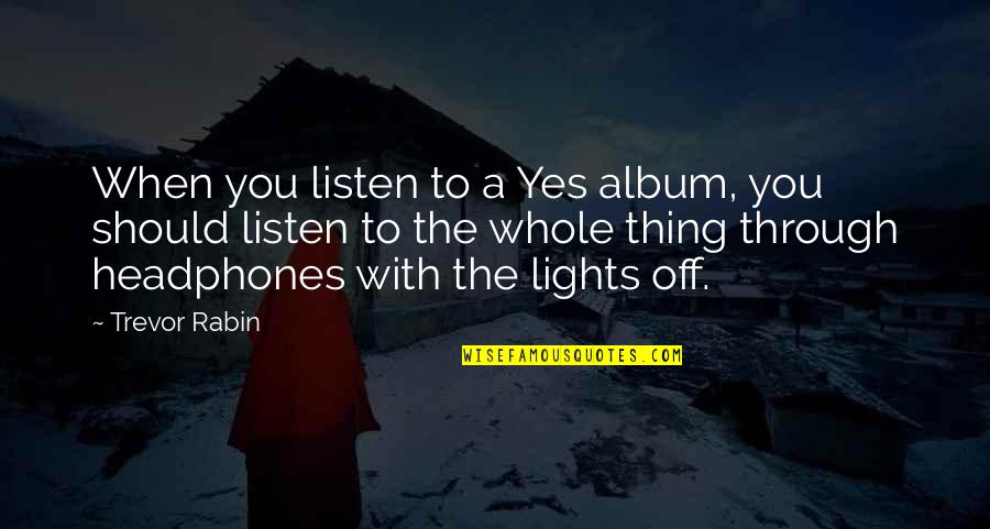 My Headphones Quotes By Trevor Rabin: When you listen to a Yes album, you