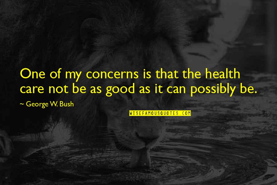 My Health Is Not Good Quotes By George W. Bush: One of my concerns is that the health