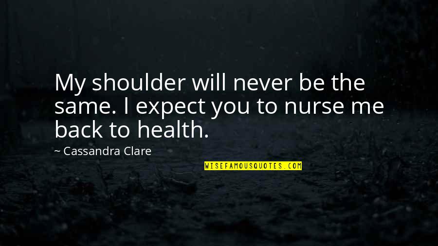 My Health Quotes By Cassandra Clare: My shoulder will never be the same. I