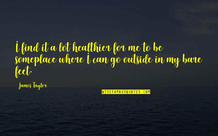 My Health Quotes By James Taylor: I find it a lot healthier for me