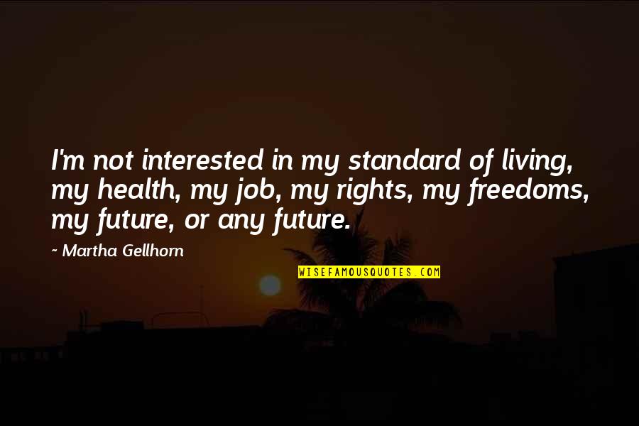 My Health Quotes By Martha Gellhorn: I'm not interested in my standard of living,