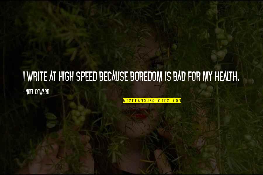 My Health Quotes By Noel Coward: I write at high speed because boredom is