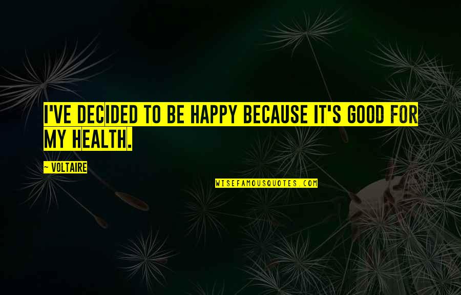 My Health Quotes By Voltaire: I've decided to be happy because it's good