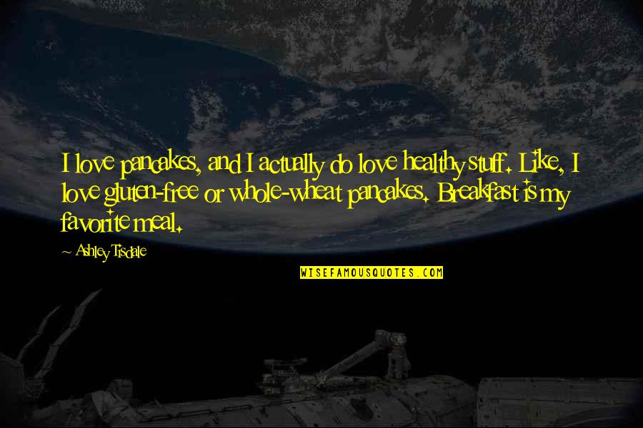 My Healthy Breakfast Quotes By Ashley Tisdale: I love pancakes, and I actually do love