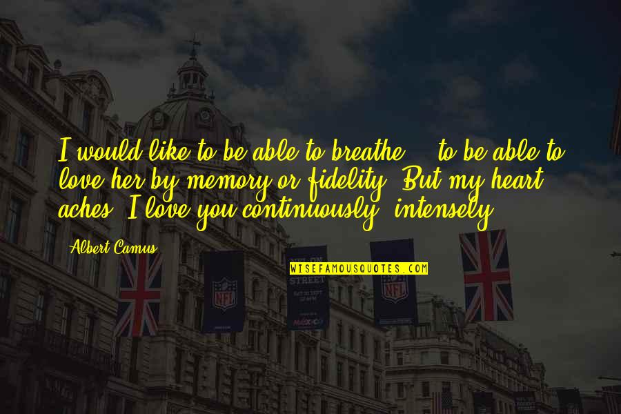 My Heart Aches For You Quotes By Albert Camus: I would like to be able to breathe