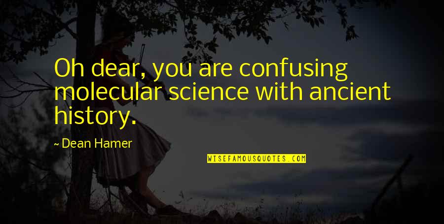 My Heart Aches For You Quotes By Dean Hamer: Oh dear, you are confusing molecular science with