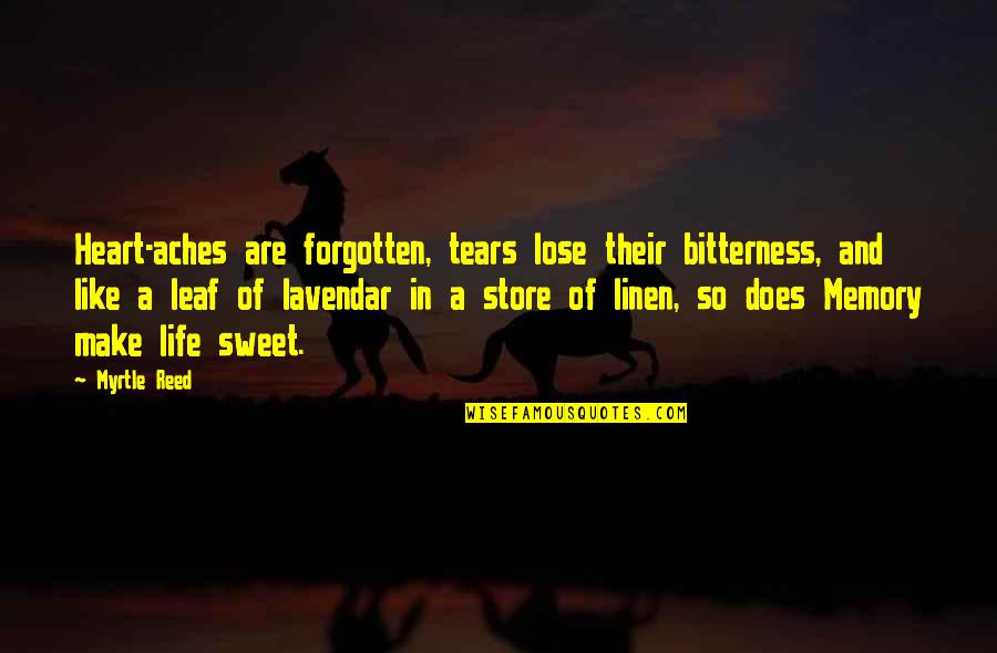 My Heart Aches For You Quotes By Myrtle Reed: Heart-aches are forgotten, tears lose their bitterness, and