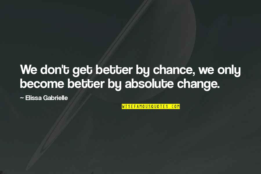 My Heart Aches Quotes By Elissa Gabrielle: We don't get better by chance, we only My Heart Aches Quotes By Elissa Gabrielle: We don't get better by chance, we only