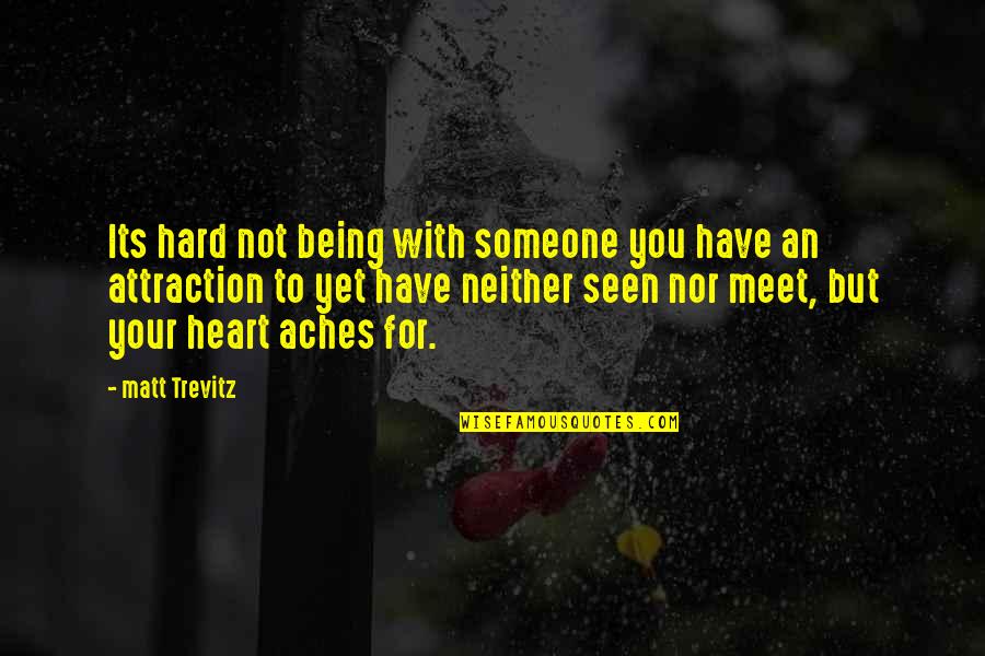 My Heart Aches Quotes By Matt Trevitz: Its hard not being with someone you have My Heart Aches Quotes By Matt Trevitz: Its hard not being with someone you have