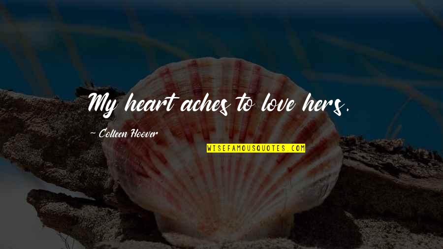 My Heart Aches Without You Quotes By Colleen Hoover: My heart aches to love hers.