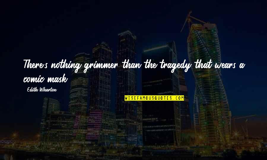 My Heart Aches Without You Quotes By Edith Wharton: There's nothing grimmer than the tragedy that wears