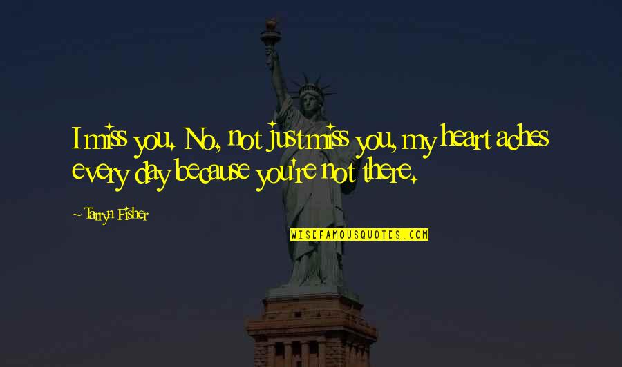 My Heart Aches Without You Quotes By Tarryn Fisher: I miss you. No, not just miss you,