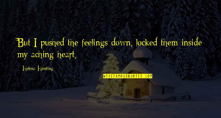 My Heart Aching Quotes By Helena Hunting: But I pushed the feelings down, locked them