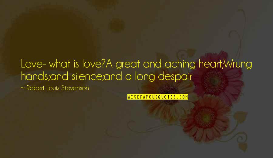 My Heart Aching Quotes By Robert Louis Stevenson: Love- what is love?A great and aching heart;Wrung