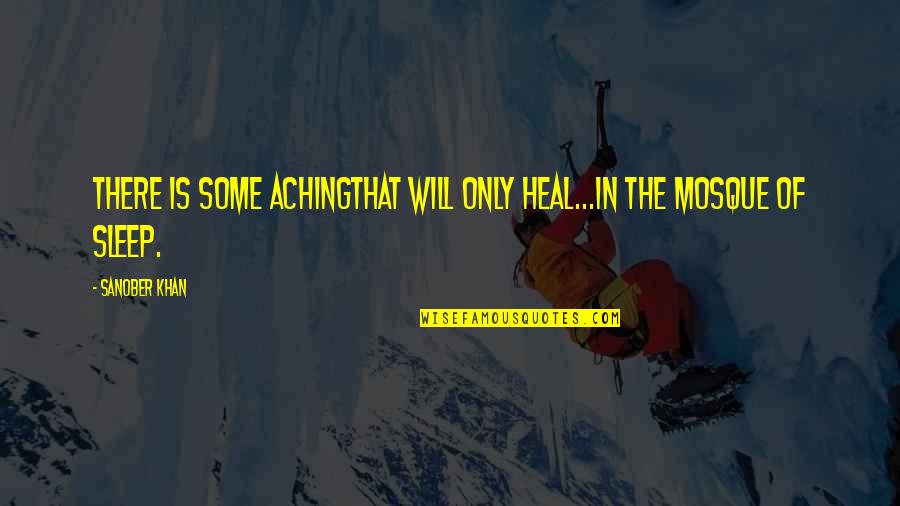 My Heart Aching Quotes By Sanober Khan: there is some achingthat will only heal...in the