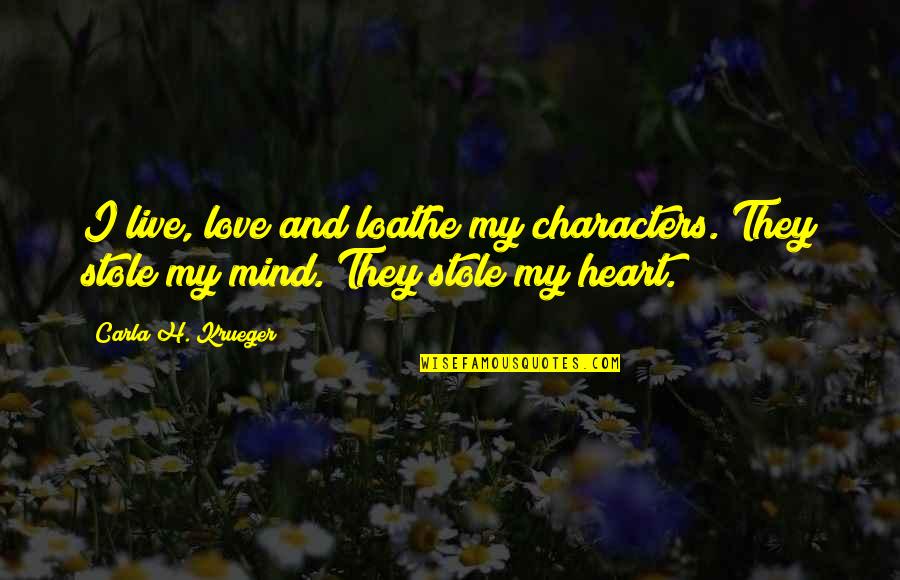 My Heart And Mind Quotes By Carla H. Krueger: I live, love and loathe my characters. They