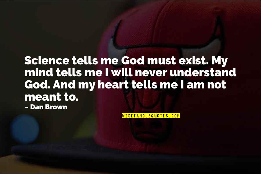 My Heart And Mind Quotes By Dan Brown: Science tells me God must exist. My mind