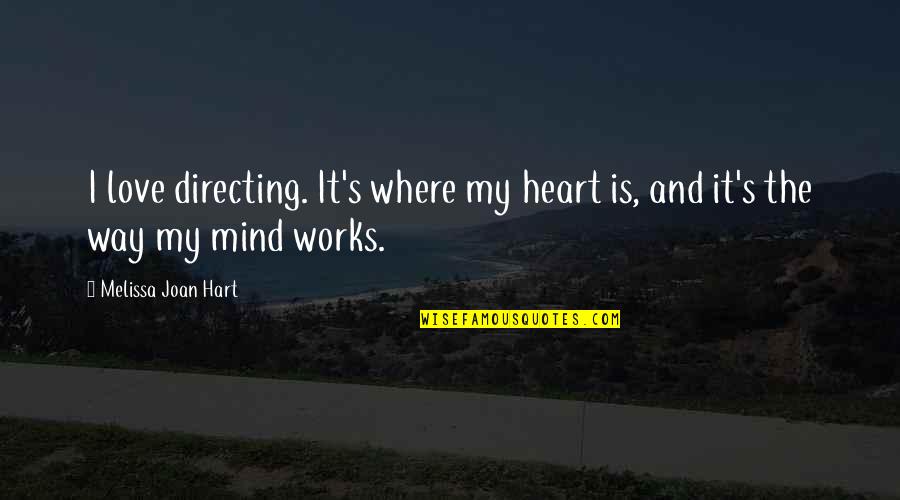 My Heart And Mind Quotes By Melissa Joan Hart: I love directing. It's where my heart is,