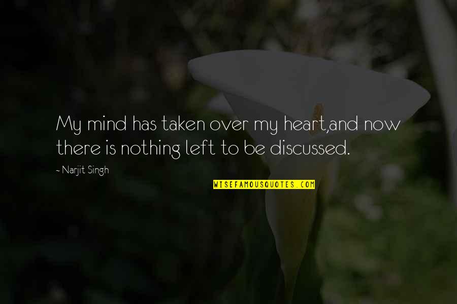 My Heart And Mind Quotes By Narjit Singh: My mind has taken over my heart,and now