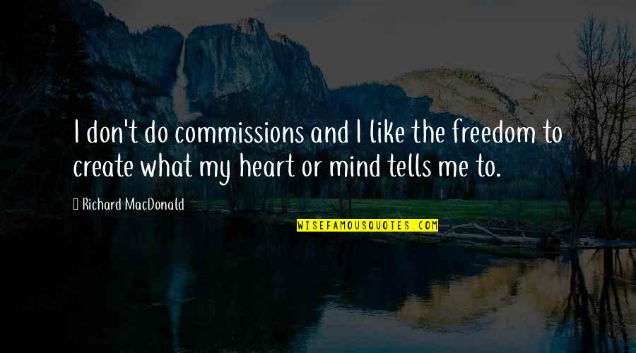 My Heart And Mind Quotes By Richard MacDonald: I don't do commissions and I like the