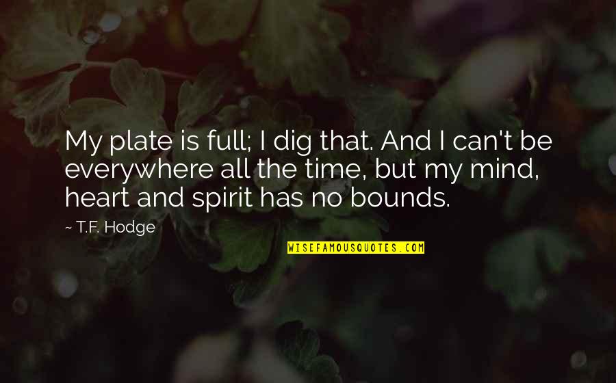 My Heart And Mind Quotes By T.F. Hodge: My plate is full; I dig that. And