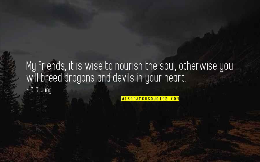 My Heart And Soul Quotes By C. G. Jung: My friends, it is wise to nourish the
