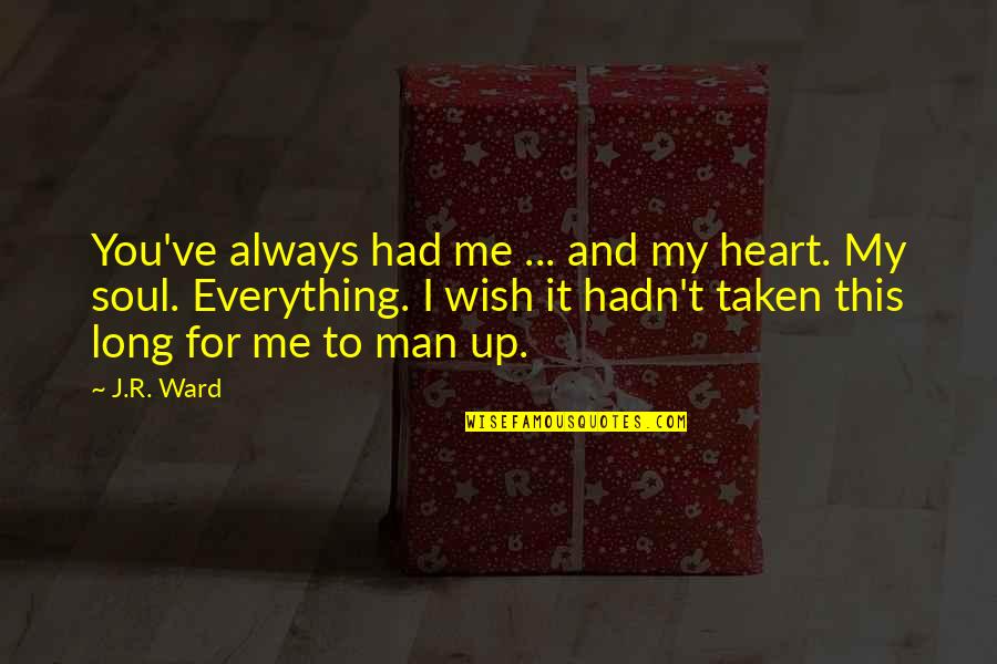 My Heart And Soul Quotes By J.R. Ward: You've always had me ... and my heart.
