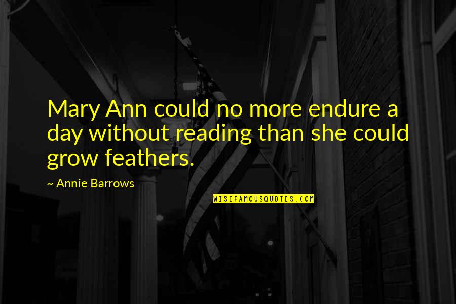 My Heart Beat Again Quotes By Annie Barrows: Mary Ann could no more endure a day