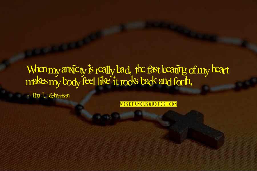 My Heart Beating So Fast Quotes By Tina J. Richardson: When my anxiety is really bad, the fast