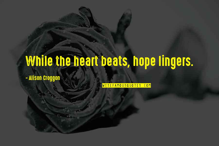 My Heart Beats For Only You Quotes By Alison Croggon: While the heart beats, hope lingers.