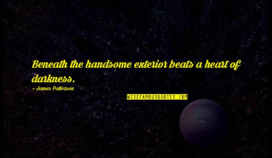 My Heart Beats For Only You Quotes By James Patterson: Beneath the handsome exterior beats a heart of