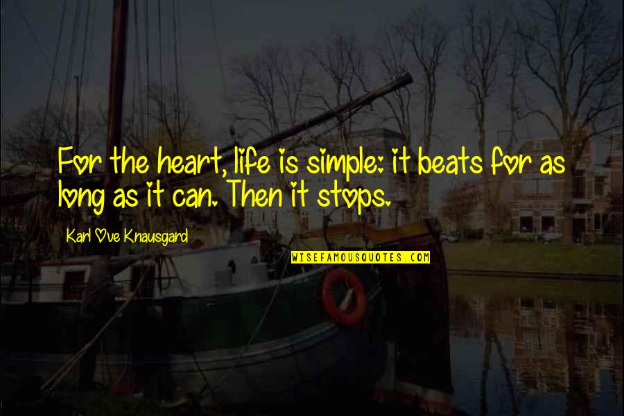 My Heart Beats For Only You Quotes By Karl Ove Knausgard: For the heart, life is simple: it beats