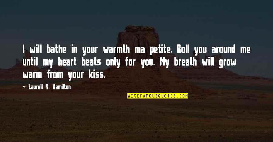 My Heart Beats For Only You Quotes By Laurell K. Hamilton: I will bathe in your warmth ma petite.