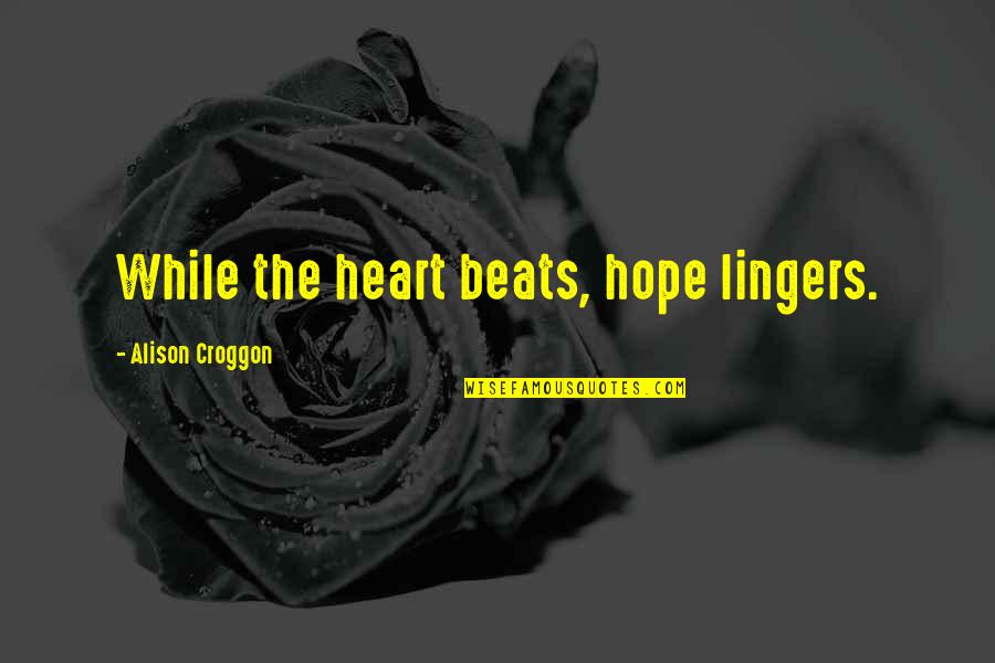 My Heart Beats For You Quotes By Alison Croggon: While the heart beats, hope lingers.