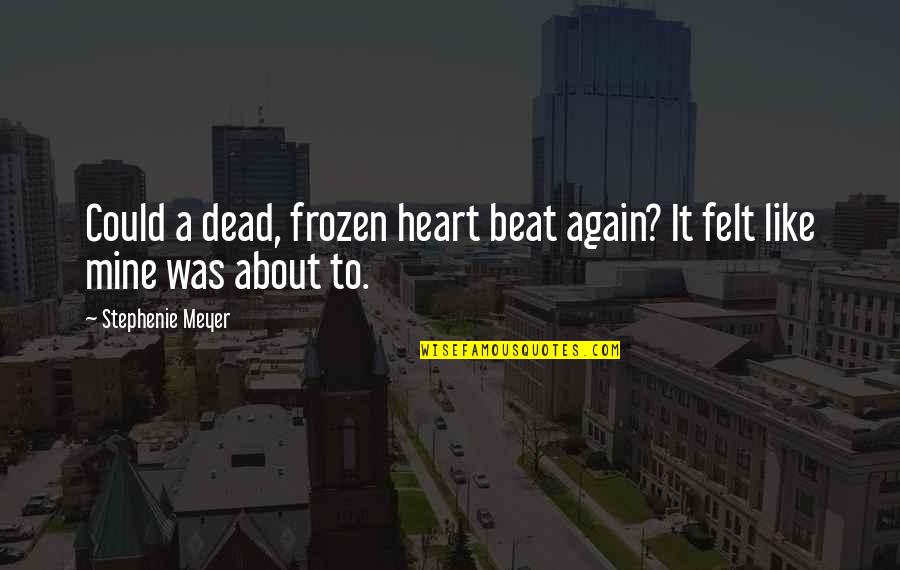 My Heart Beats For You Quotes By Stephenie Meyer: Could a dead, frozen heart beat again? It