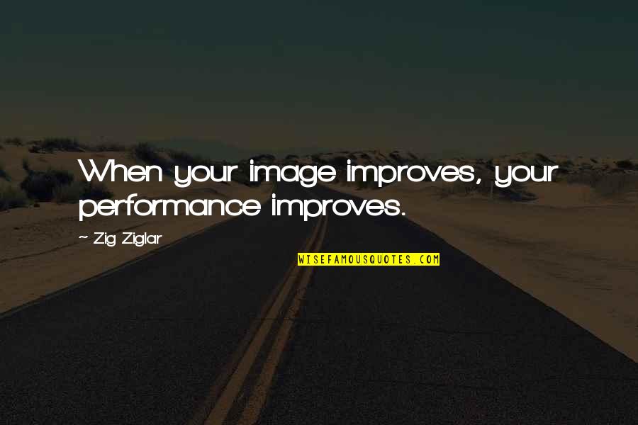 My Heart Beats So Fast Quotes By Zig Ziglar: When your image improves, your performance improves.