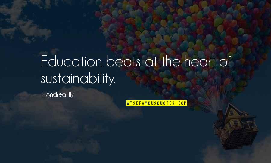 My Heart Beats You Quotes By Andrea Illy: Education beats at the heart of sustainability.