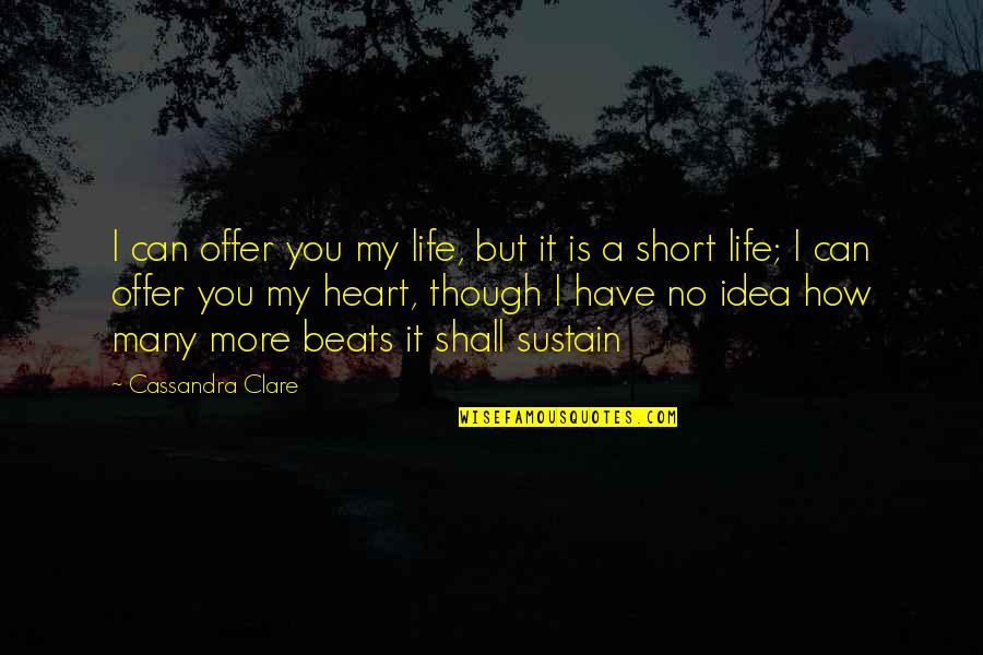 My Heart Beats You Quotes By Cassandra Clare: I can offer you my life, but it