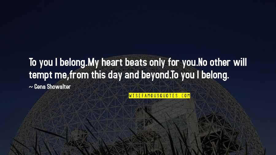 My Heart Beats You Quotes By Gena Showalter: To you I belong.My heart beats only for